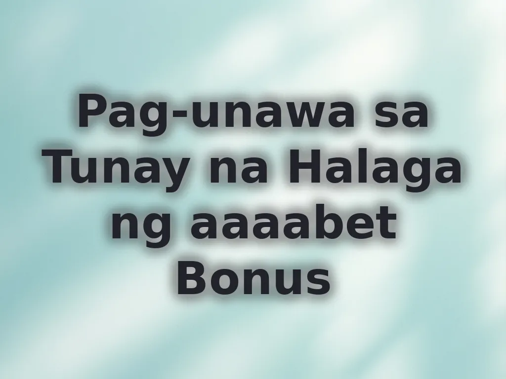 Pag-unawa sa Tunay na Halaga ng aaaabet Bonus