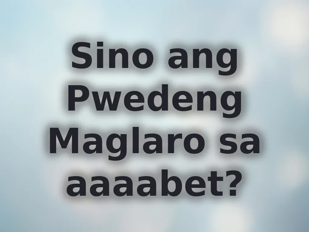 Sino ang Pwedeng Maglaro sa aaaabet?